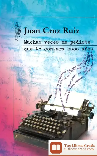 Descargar Muchas Veces Me Pediste Que Te Contara Esos Años de Juan Cruz Ruiz