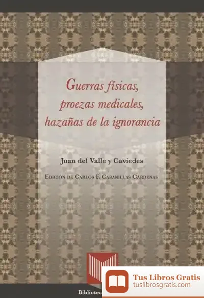 Descargar Guerras Físicas, Proezas Medicales Y Hazañas De La Ignorancia. Ed. De Carlos F. Cabanillas Cárdenas de Juan del Valle y Caviedes
