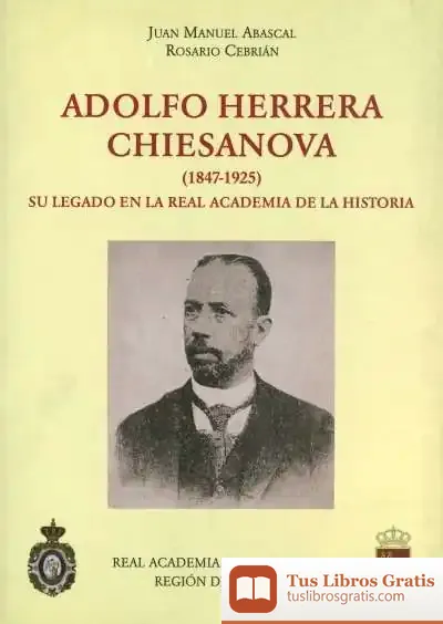 Descargar Adolfo Herrera Chiesanova (1847-1925) Su Legado En La Real Academia De La Historia de Aitana Guia I Conca