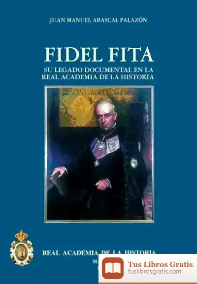 Descargar El P. Fidel Fita (1835-1918) Y Su Legado Documental En La R.A.H.ª de Juan Manuel