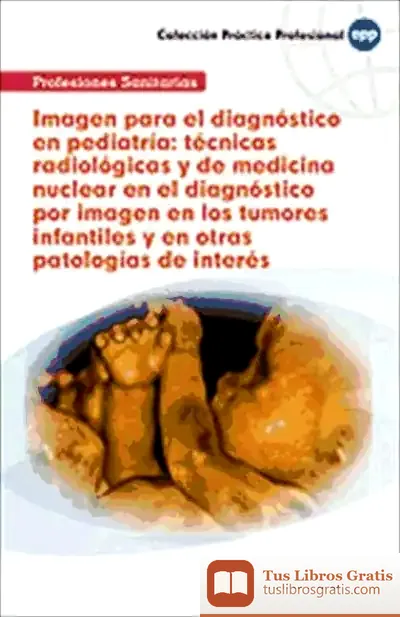 Descargar Imagen Para El Diagnóstico En Pediatría: Técnicas Radiológicas Y De Medicina Nuclear En El  Diagnóstico Por Imagen En Los Tumores Infantiles Y En Otras Patologías De Interés de Juan Manuel Gil Ramos