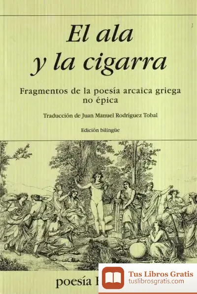 Descargar El Ala Y La Cigarra Fragmentos De La Poesía Arcaica Griega No Épica de Juan Manuel