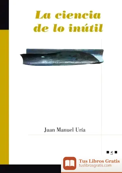 Descargar La Ciencia De Lo Inútil de Juan Manuel Uría Iriarte