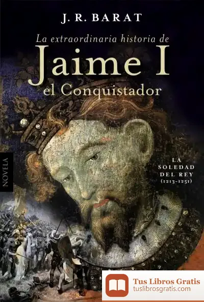 Descargar La Extraordinaria Historia De Jaime I El Conquistador: La Soledad Del Rey (1213-1251) de Juan Ramón Barat