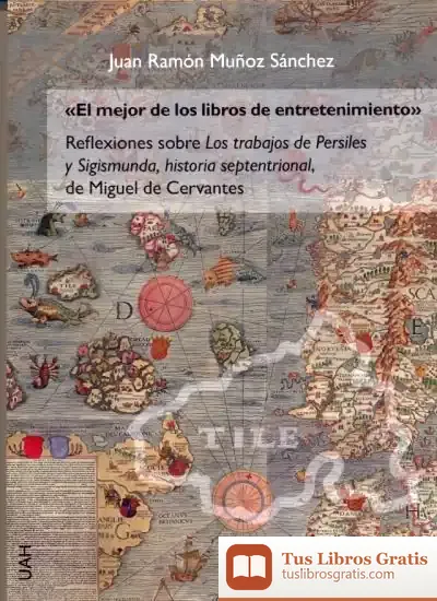 Descargar El Mejor De Los Libros De Entretenimiento. Reflexiones Sobre Los Trabajos De Persiles Y Sigismunda, Historia Septentrional, De Miguel De Cervantes