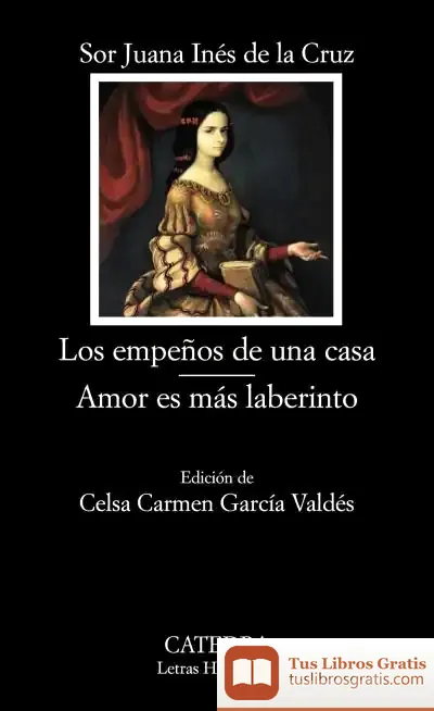 Descargar Los Empeños De Una Casa; Amor Es Más Laberinto de Juana Inés de la Cruz