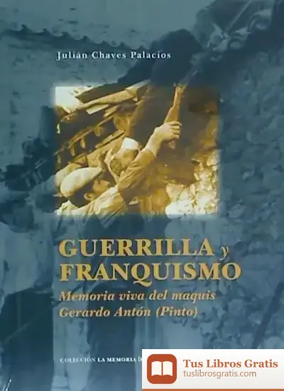 Descargar Guerrilla Y Franquismo. Memoria Viva Del Maquis Gerardo Antón (Pinto)