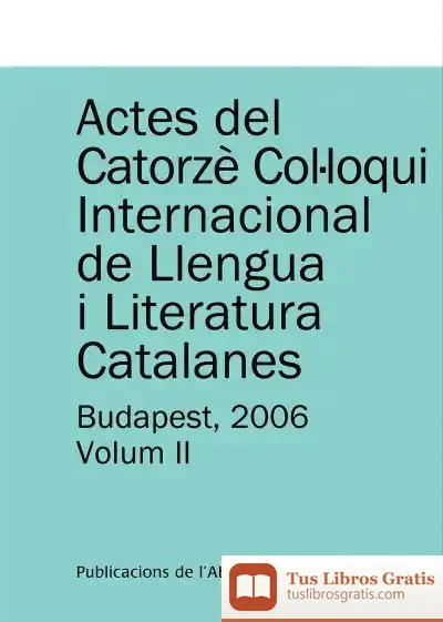 Descargar Actes Del Catorzè Col·Loqui Internacional De Llengua I Literatura Catalanes. Budapest, 2006. Vol. 2: Universitat Eötvös Loránd De Budapest, 4-9 De Setembre De 2006 de Kálmán Faluba