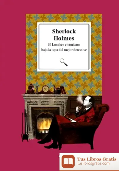 Descargar Sherlock Holmes. El Londres Victoriano Bajo La Lupa Del Mejor Detective