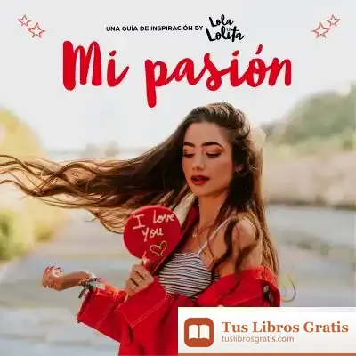Descargar Mi Pasión: Una Guía De Inspiración By Lola Lolita de Lola Moreno
