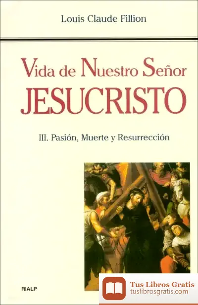 Descargar Vida De Nuestro Señor Jesucristo. Iii. Pasión, Muerte Y Resurrección