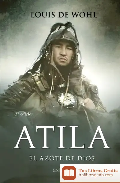 Descargar Atila. El Azote De Dios: Historia De Atila, El Rey De Los Hunos de Louis de Wohl