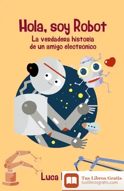 Descargar Hola, Soy Robot: La Verdadera Historia De Un Amigo Electrónico de Luca Novelli