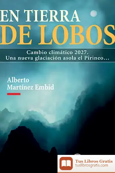 Descargar En Tierra De Lobos: Cambio Climático 2027.Una Nueva Glaciación Asola El Pirineo