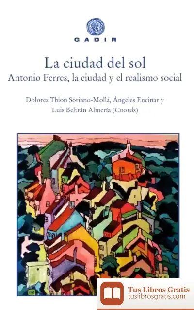 Descargar La Ciudad Del Sol: Antonio Ferres, La Ciudad Y El Realismo Social de Luis Beltrán Almería