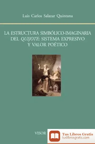 Descargar La Estructura Simbólico-Imaginaria Del Quijote. Sistema Expresivo Y Valor Poético