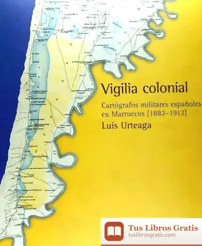 Descargar Vigilia Colonial: Cartografos Militares Españoles En Marruecos (1 882-1912)
