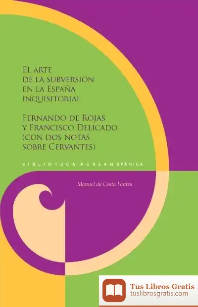 Descargar El Arte De La Subversión En La España Inquisitorial: Fernando De Rojas Y Francisco Delicado (Con Dos Notas Sobre Cervantes)
