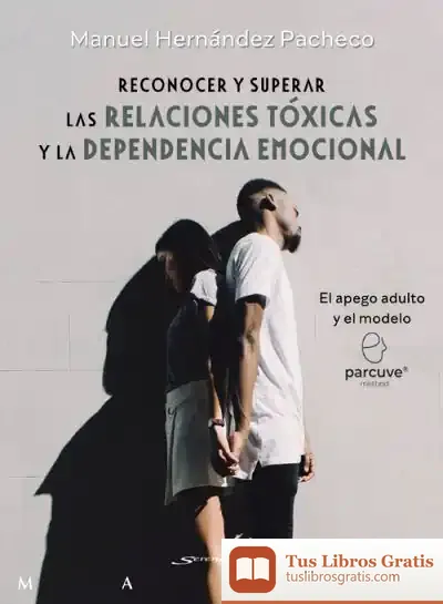 Descargar Reconocer Y Superar Las Relaciones Tóxicas Y La Dependencia Emocional. El Apego Adulto Y El Modelo Parcuve de Manuel Hernández Pacheco