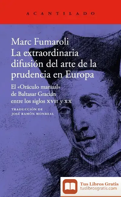 Descargar La Extraordinaria Difusión Del Arte De La Prudencia En Europa: El «Oráculo Manual» De Baltasar Gracián Entre Los Siglos Xvii Y Xx