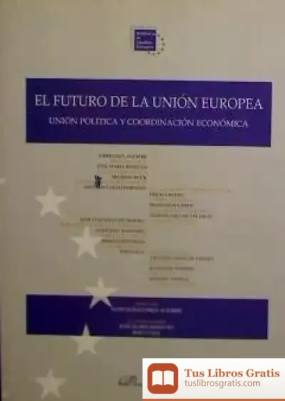 Descargar El Futuro De La Unión Europea : Unión Política Y Coordinación Económica
