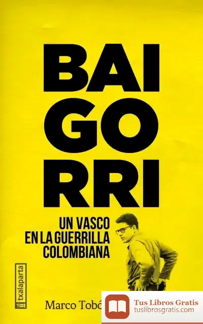 Descargar Baigorri - Un Vasco En La Guerrilla Colombiana