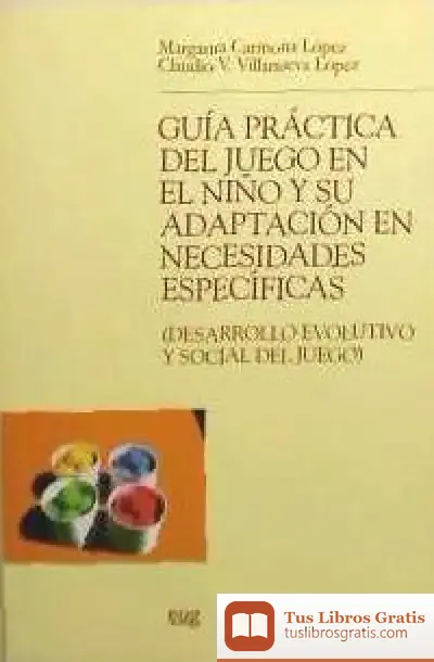 Descargar Guía Práctica Del Juego En El Niño Y Su Adaptación En Necesidades Específicas (Desarrollo Evolutivo Y Social Del Juego) de Juan Antonio Ríos Carratalá