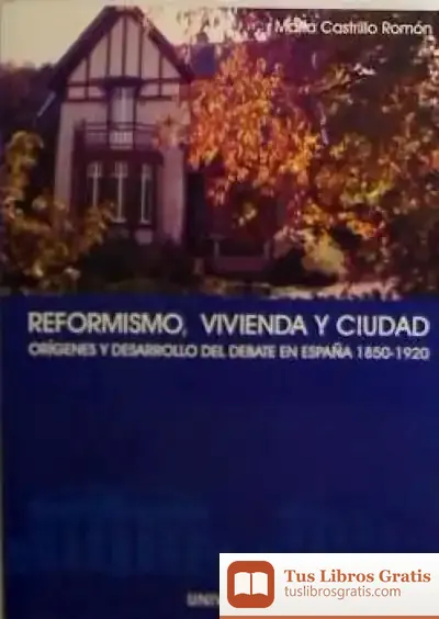 Descargar Reformismo, Vivienda Y Ciudad. Orígenes Y Desarrollo De Un Debate En España (1850-1920)