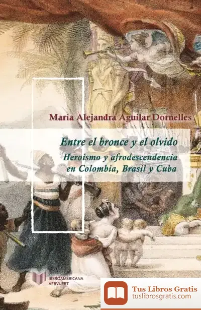 Descargar Entre El Bronce Y El Olvido: Heroísmo Y Afrodescendencia En Colombia, Brasil Y Cuba