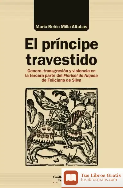 Descargar El Príncipe Travestido: Género, Transgresión Y Violencia En La Tercera Parte Del Florisel De Niquea De Feliciano De Silva