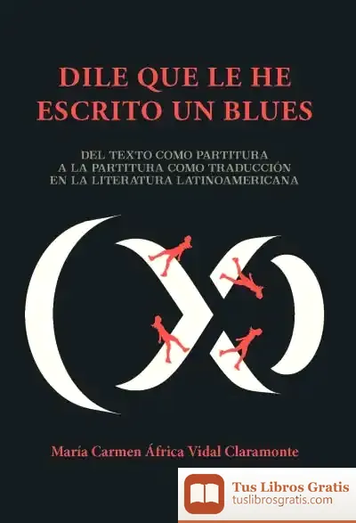Descargar "Dile Que Le He Escrito Un Blues": Del Texto Como Partitura A La Partitura Como Traducción En La Literatura Latinoamericana