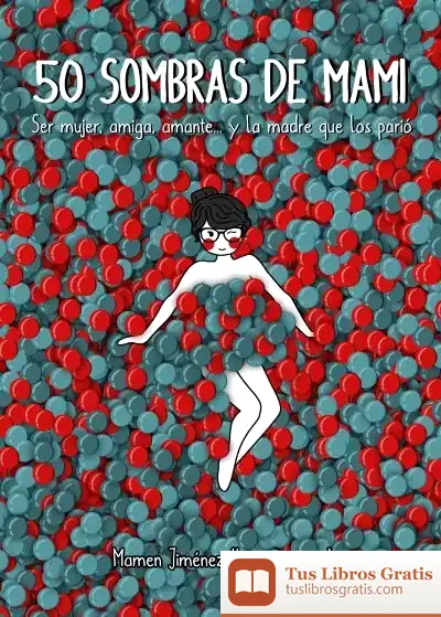 Descargar 50 Sombras De Mami: Ser Mujer, Amiga, Amante... Y La Madre Que Los Parió