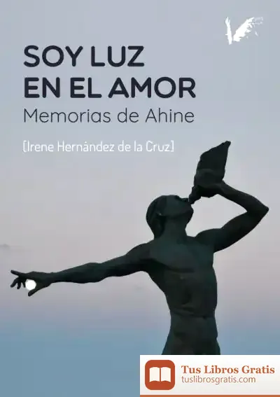 Descargar Soy Luz En El Amor. Memorias De Ahine de María Irene Hernández de la Cruz