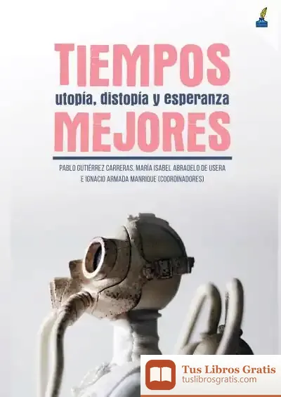 Descargar Tiempos Mejores.: Utopía, Distopía Y Esperanza
