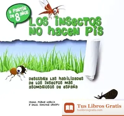 Descargar Los Insectos No Hacen Pis: Descubre Las Habilidades De Los Insectos Más Asombrosos De España de María Isabel Pérez García