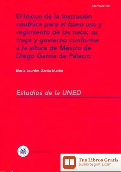 Descargar El Léxico De La Instrucción Náuthica Para El Buen Uso Y Regimiento De Las Naos, Su Traça Y Govierno Conforme A La Altura De México De Diego García De Palacio