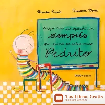 Descargar Lo Que Tiene Que Aprender Un Ciempiés Que Quiera Ser Sabio Como Pedrito de María Mercedes Carrión Tejada