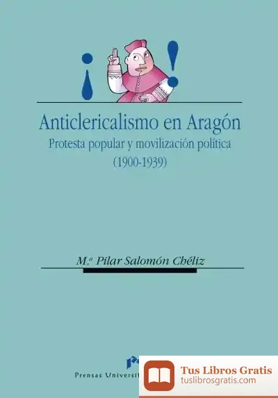 Descargar Anticlericalismo En Aragón.  Protesta Popular  Y Movilización Política (1900-1939)
