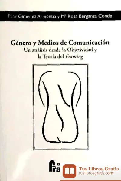 Descargar Género Y Medios De Comunicación : Un Análisis Desde La Objetividad Y La Teoría Del Framing de Karl König