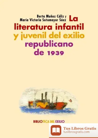 Descargar La Literatura Infantil Y Juvenil Del Exilio Republicano De 1939: Serie "Historia De La Literatura Del Exilio Republicano De 1939"