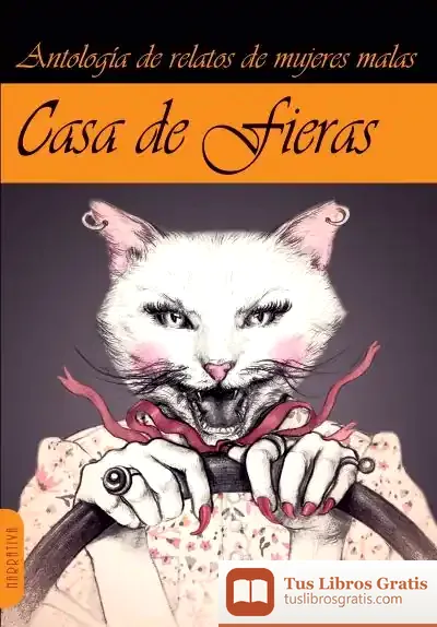 Descargar Casa De Fieras : Antología De Relatos De Mujeres Malas