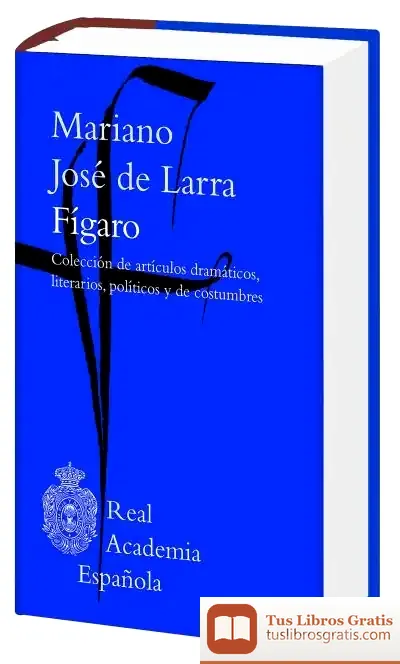 Descargar Fígaro. Artículos: Colección De Artículos Dramáticos, Literarios, Políticos Y De Costumbres de Mariano José de Larra