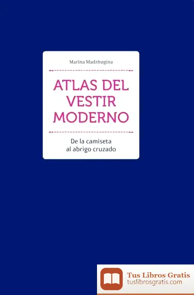 Descargar Atlas Del Vestir Moderno - De La Camiseta Al Abrigo Cruzado