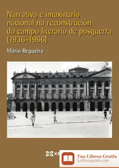 Descargar Narrativa E Imaxinario Nacional Na Reconstrución Do Campo Literario Na Posguerra (1936-1966)