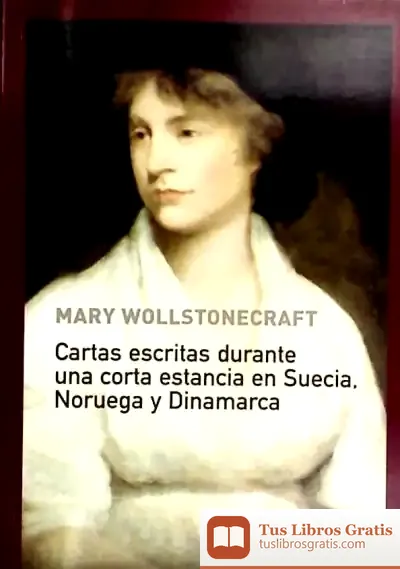 Descargar Cartas Escritas Durante Una Corta Estancia En Suecia, Noruega Y Dinamarca de Mary Wollstonecraft