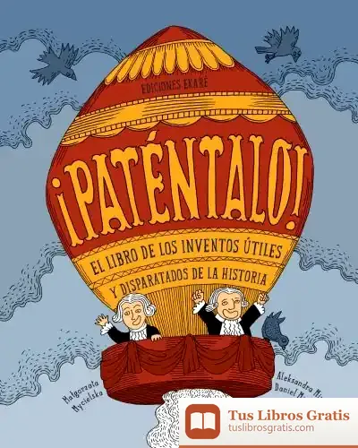 Descargar ¡Paténtalo!: El Libreo De Los Inventos Útiles Y Disparatados De La Historia