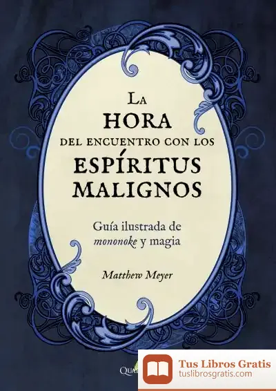 Descargar La Hora Del Encuentro Con Los Espíritus Malignos. Guía Ilustrada De Mononoke Y Magia de Matthew Meyer