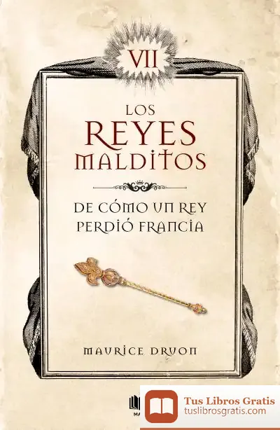 Descargar De Cómo Un Rey Perdió Francia (Los Reyes Malditos 7) de Maurice Druon
