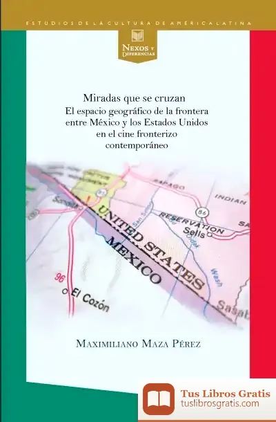 Descargar Miradas Que Se Cruzan : El Espacio Geográfico De La Frontera Entre México Y Los Estados Unidos En El Cine Fronterizo Contemporáneo