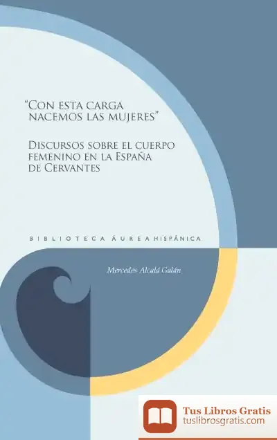 Descargar ?Con Esta Carga Nacemos Las Mujeres?: Discursos Sobre El Cuerpo Femenino En La España De Cervantes